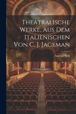 Theatralische Werke, Aus Dem Italienischen Von C. J. Jageman