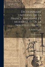 Dictionnaire Universel de la France, Ancienne et Moderne, et de la Nouvelle France: Tome Premier, A-F