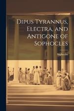 Dipus Tyrannus, Electra, and Antigone of Sophocles