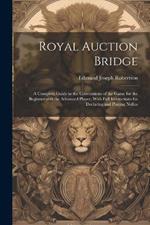 Royal Auction Bridge: A Complete Guide to the Conventions of the Game for the Beginner and the Advanced Player, With Full Instructions for Declaring and Playing Nullos