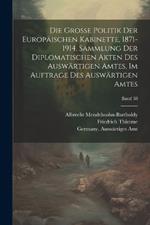 Die grosse politik der europäischen kabinette, 1871-1914. Sammlung der diplomatischen akten des Auswärtigen amtes, im auftrage des Auswärtigen amtes; Band 38