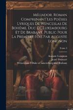 Méliador. Roman comprenant les poésies lyriques de Wenceslas de Bohême, duc de Luxembourg et de Brabant, public pour la premìere fois par Auguste Longnon; Tome 3