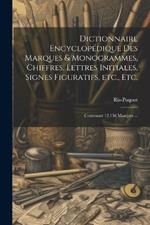 Dictionnaire encyclopédique des marques & monogrammes, chiffres, lettres initiales, signes figuratifs, etc., etc.: Contenant 12,156 marques ...