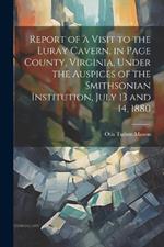 Report of a Visit to the Luray Cavern, in Page County, Virginia, Under the Auspices of the Smithsonian Institution, July 13 and 14, 1880