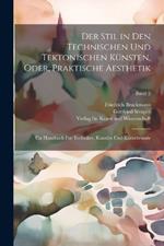 Der Stil in den technischen und tektonischen Künsten, oder, Praktische Aesthetik: Ein Handbuch für Techniker, Künstler und Kunstfreunde; Band 2