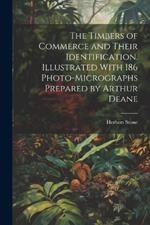 The Timbers of Commerce and Their Identification. Illustrated With 186 Photo-micrographs Prepared by Arthur Deane
