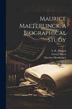 Maurice Maeterlinck, a Biographical Study