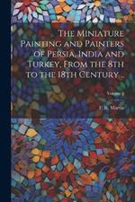 The Miniature Painting and Painters of Persia, India and Turkey, From the 8th to the 18th Century ..; Volume 2