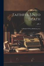 Faithful Unto Death: A Memoir Of W.g. Rhind [by J.b.i.]