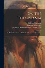 On The Theophania: Or, Divine Manifestation Of Our Lord And Saviour Jesus Christ