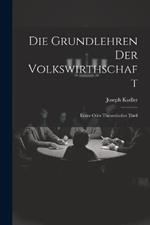 Die Grundlehren der Volkswirthschaft: Erster oder theoretischer Theil