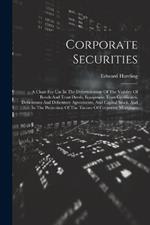 Corporate Securities: A Chart For Use In The Determination Of The Vaildity Of Bonds And Trust Deeds, Equipment Trust Certificates, Debentures And Debenture Agreements, And Capital Stock, And In The Protection Of The Trustee Of Corporate Mortgages
