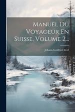 Manuel Du Voyageur En Suisse, Volume 2...