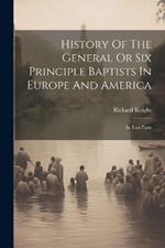 History Of The General Or Six Principle Baptists In Europe And America: In Two Parts