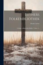 Luthers Folkebibliothek: Udvalgte Fuldstaendige Skrifter, Volume 2...