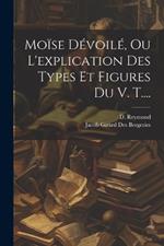 Moïse Dévoilé, Ou L'explication Des Types Et Figures Du V. T....