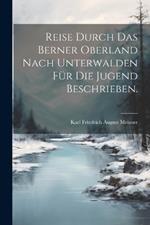 Reise durch das Berner Oberland nach Unterwalden für die Jugend beschrieben.