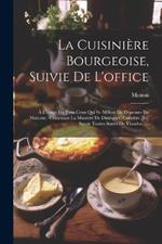 La Cuisinière Bourgeoise, Suivie De L'office: À L'usage De Tous Ceux Qui Se Mêlent De Dépenses De Maisons: Contenant La Manière De Disséquer, Connître [et] Servir Toutes Sortes De Viandes......