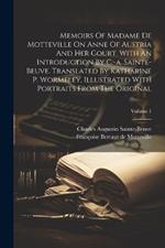 Memoirs Of Madame De Motteville On Anne Of Austria And Her Court. With An Introduction By C.-a. Sainte-beuve. Translated By Katharine P. Wormeley, Illustrated With Portraits From The Original; Volume 1