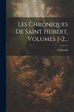 Les Chroniques De Saint Hubert, Volumes 1-2...