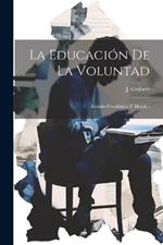 La Educación De La Voluntad: Estudio Psicológico Y Moral...