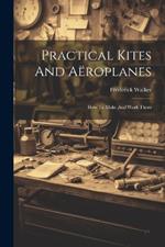 Practical Kites And Aëroplanes: How To Make And Work Them