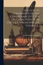 Essai Sur Les Fondements De Nos Connaissances Et Sur Les Caractères De La Critique Philosophique, Volume 2...