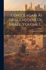 Consolaçam Ás Tribulaçoens De Israel, Volume 1...