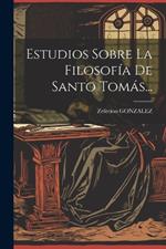 Estudios Sobre La Filosofía De Santo Tomás...