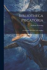 Bibliotheca Piscatoria: A Catalogue Of Books Upon Angling