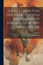 Locke's Lehre von der Menschlichen Erkenntniss in Vergleichung mit Leibniz's Kritik