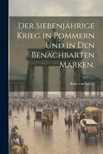 Der Siebenjährige Krieg in Pommern und in den benachbarten Marken.