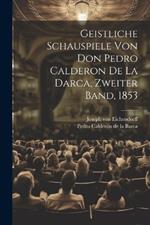 Geistliche Schauspiele von Don Pedro Calderon de la Darca, Zweiter Band, 1853