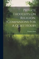 Private Thoughts On Religion. (companions For A Quiet Hour)