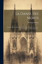 La Danse Des Morts: Comme Elle Est Dépeinte Dans La Ville De Basle, Pour Servir De Miroir De La Nature Humaine...