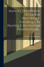 Manuel Des Prisons Ou Exposé Historique, Théorique Et Pratique Du Système Pénitentiaire...