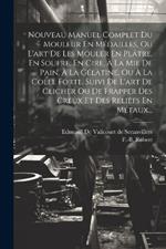 Nouveau Manuel Complet Du Mouleur En Médailles, Ou L'art De Les Mouler En Plâtre, En Soufre, En Cire, À La Mie De Pain, À La Gélatine, Ou À La Colle Forte, Suivi De L'art De Clicher Ou De Frapper Des Creux Et Des Reliefs En Métaux...