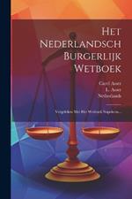 Het Nederlandsch Burgerlijk Wetboek: Vergeleken Met Het Wetboek Napoleon...