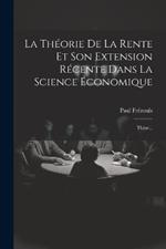 La Théorie De La Rente Et Son Extension Récente Dans La Science Économique: Thèse...