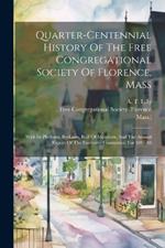 Quarter-centennial History Of The Free Congregational Society Of Florence, Mass: With Its Platform, By-laws, Roll Of Members, And The Annual Report Of The Executive Committee, For 1887-88