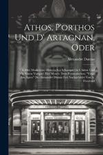 Athos, P'orthos Und D' Artagnan, Oder: Die Drei Musketiere: Historischer Schauspiel In 4 Akten Und Mit Einem Vorspiel: Der Monch. Dem Franzosischen: 