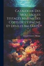 Catalogue Des Mollusques Testacés Marins Des Cotes De L'espagne Et Des Iles Baléares...