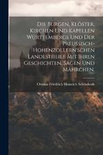 Die Burgen, Klöster, Kirchen und Kapellen Württembergs und der Preußisch-hohenzollern'schen Landestheile mit ihren Geschichten, Sagen und Mährchen.