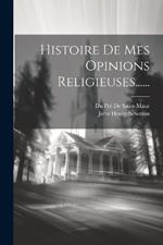 Histoire De Mes Opinions Religieuses......