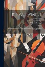 Rip Van Winkle: A Romantic Opera In Three Acts, Founded Upon Washington Irving's Romance