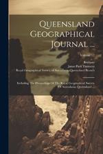 Queensland Geographical Journal ...: Including The Proceedings Of The Royal Geographical Society Of Australasia, Queensland ...; Volume 17