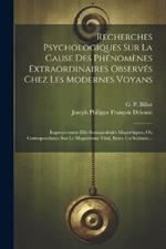 Recherches Psychologiques Sur La Cause Des Phénomènes Extraordinaires Observés Chez Les Modernes Voyans: Improprement Dits Somnambules Magnétiques, Ou Correspondance Sur Le Magnétisme Vital, Entre Un Solitaire...