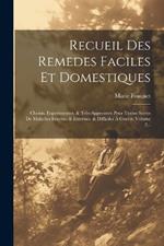 Recueil Des Remedes Faciles Et Domestiques: Choisis, Experimentez, & Très-approuvez Pour Toutes Sortes De Maladies Internes & Externes, & Difficiles À Guerir, Volume 2...