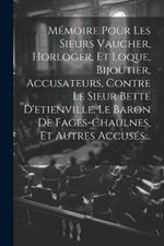 Mémoire Pour Les Sieurs Vaucher, Horloger, Et Loque, Bijoutier, Accusateurs, Contre Le Sieur Bette D'etienville, Le Baron De Fages-chaulnes, Et Autres Accusés...