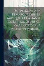 Supplement Aux Remarques Sur La Musique, Et La Danse Ou Lettres De Mr. G... (sara Goudar) A Milord Pembroke...